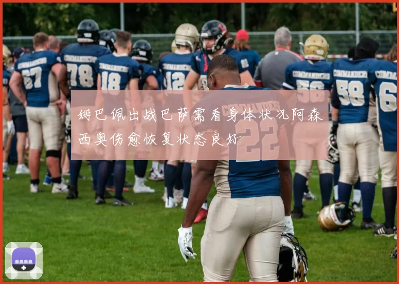 姆巴佩出战巴萨需看身体状况阿森西奥伤愈恢复状态良好