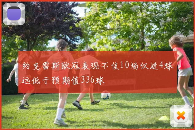 约克雷斯欧冠表现不佳10场仅进4球远低于预期值336球