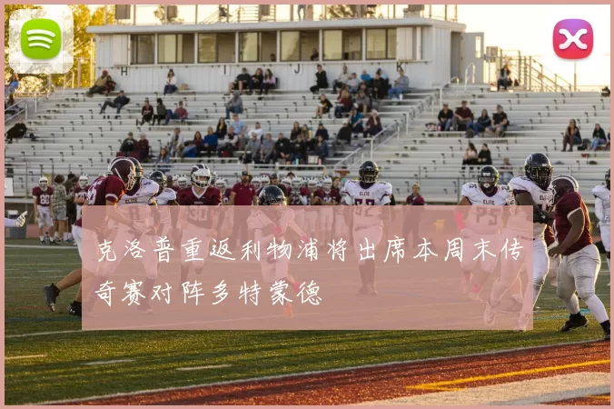 克洛普重返利物浦将出席本周末传奇赛对阵多特蒙德